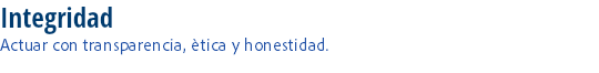 Integridad
Actuar con transparencia, ètica y honestidad.
